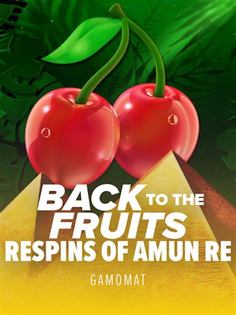 Back To The Fruits Respins Of Amun Re Review 2024