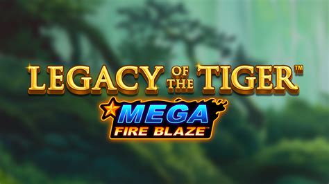 Mega Fire Blaze Legacy Of The Tiger Betsson