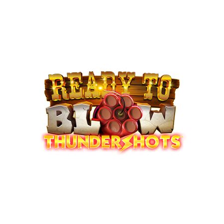 Ready To Blow Thundershots Bet365