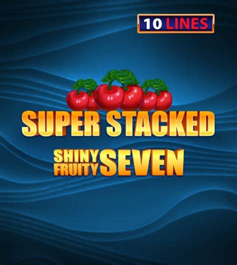 Shiny Fruits Seven 10 Lines Super Stacked Brabet